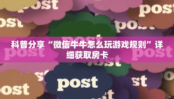 科普分享“微信牛牛怎么玩游戏规则”详细获取房卡 科普分享“微信牛牛怎么玩游戏规则”详细获取房卡