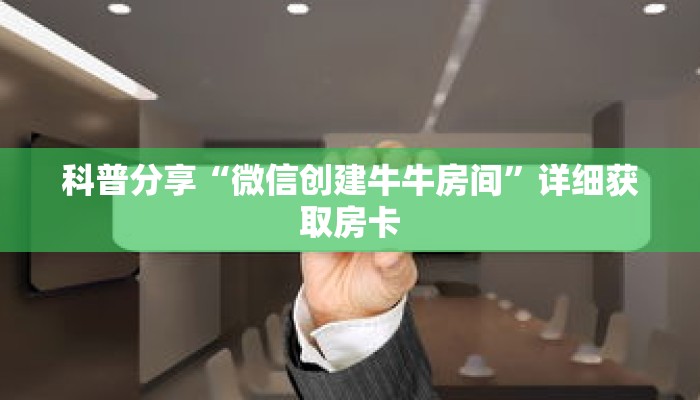 科普分享“微信创建牛牛房间”详细获取房卡