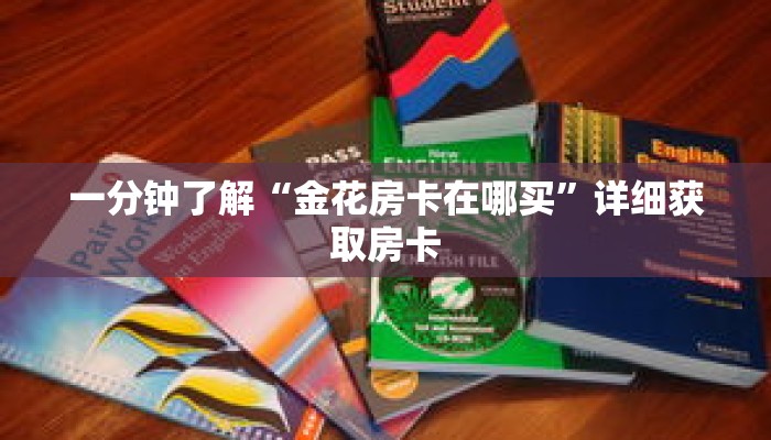 一分钟了解“金花房卡在哪买”详细获取房卡
