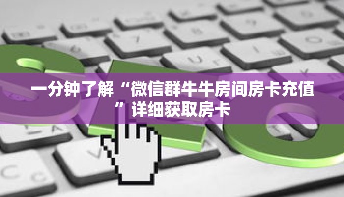 一分钟了解“微信群牛牛房间房卡充值”详细获取房卡 一分钟了解“微信群牛牛房间房卡充值”详细获取房卡