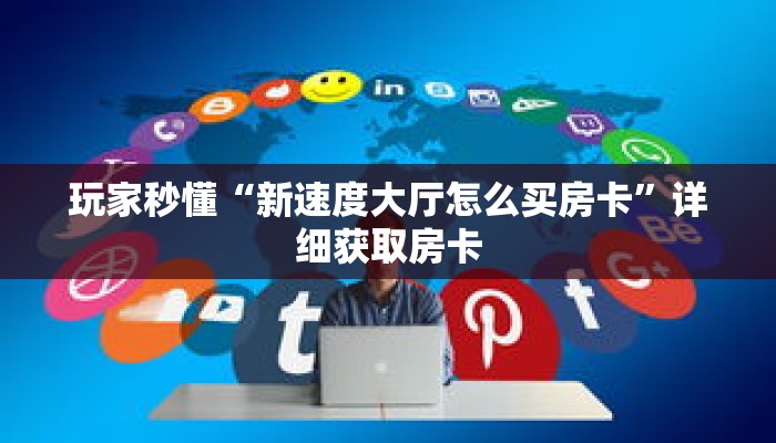 科普分享“狂飙房卡找谁去哪里买”详细购买房卡教程 科普分享“狂飙房卡找谁去哪里买”详细购买房卡教程