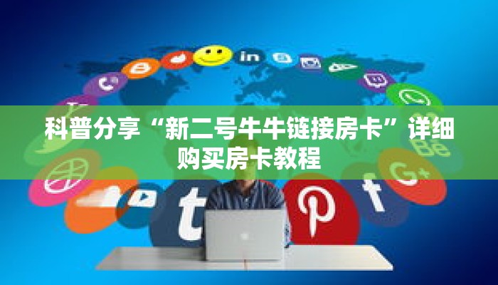 科普分享“新二号牛牛链接房卡”详细购买房卡教程 科普分享“新二号牛牛链接房卡”详细购买房卡教程