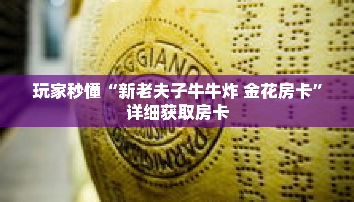 玩家秒懂“新老夫子牛牛炸 金花房卡”详细获取房卡 玩家秒懂“新老夫子牛牛炸 金花房卡”详细获取房卡