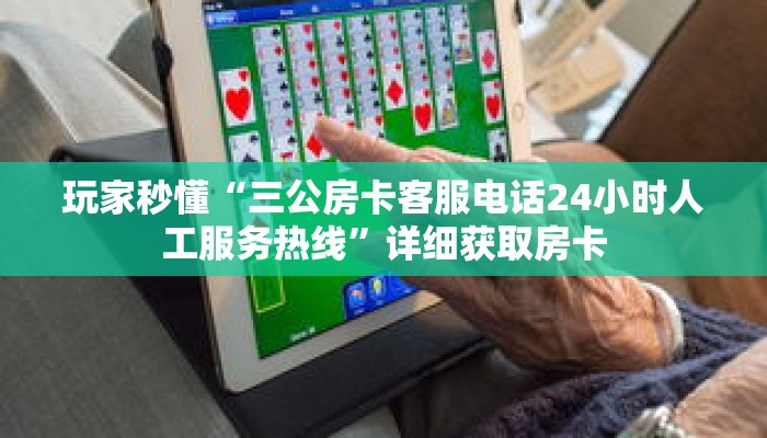 玩家秒懂“三公房卡客服电话24小时人工服务热线”详细获取房卡 玩家秒懂“三公房卡客服电话24小时人工服务热线”详细获取房卡