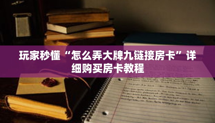 玩家秒懂“怎么弄大牌九链接房卡”详细购买房卡教程 玩家秒懂“怎么弄大牌九链接房卡”详细购买房卡教程