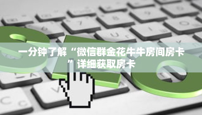 一分钟了解“微信群金花牛牛房间房卡”详细获取房卡 一分钟了解“微信群金花牛牛房间房卡”详细获取房卡