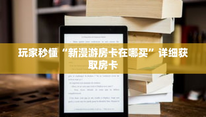 玩家秒懂“新人皇大厅怎么充值房卡”详细获取房卡