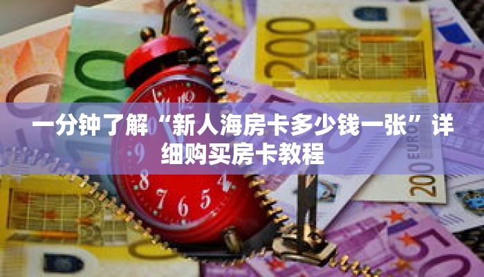 一分钟了解“新人海房卡多少钱一张”详细购买房卡教程