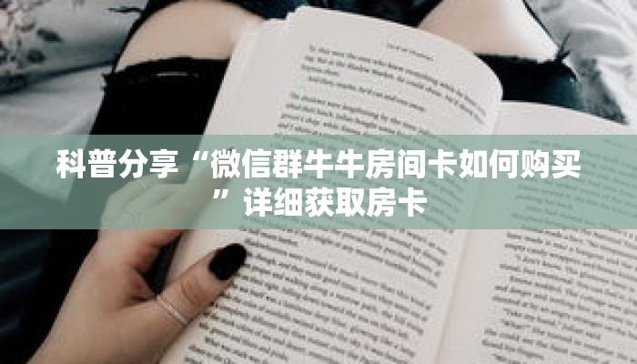 科普分享“微信群牛牛房间卡如何购买”详细获取房卡