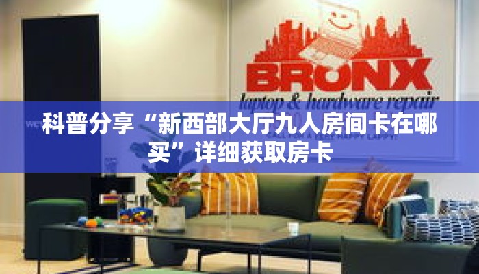 科普分享“新西部大厅九人房间卡在哪买”详细获取房卡