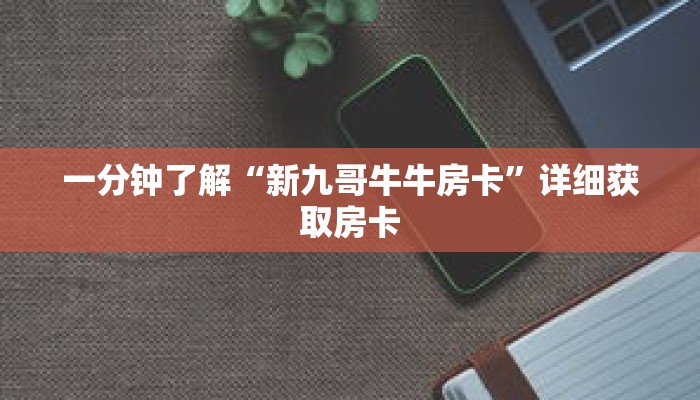 一分钟了解“最新的牛牛链接房卡”详细获取房卡