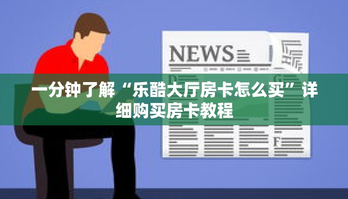 一分钟了解“乐酷大厅房卡怎么买”详细购买房卡教程