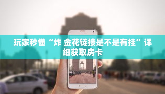 玩家秒懂“炸 金花链接是不是有挂”详细获取房卡