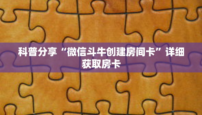 科普分享“微信斗牛创建房间卡”详细获取房卡 科普分享“微信斗牛创建房间卡”详细获取房卡