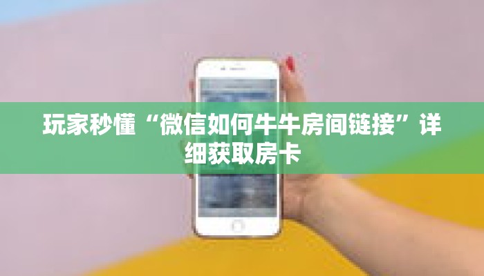 玩家秒懂“微信如何牛牛房间链接”详细获取房卡 玩家秒懂“微信如何牛牛房间链接”详细获取房卡