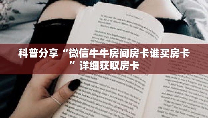 科普分享“微信牛牛房间房卡谁买房卡”详细获取房卡 科普分享“微信牛牛房间房卡谁买房卡”详细获取房卡