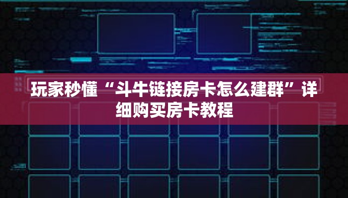 玩家秒懂“斗牛链接房卡怎么建群”详细购买房卡教程 玩家秒懂“斗牛链接房卡怎么建群”详细购买房卡教程