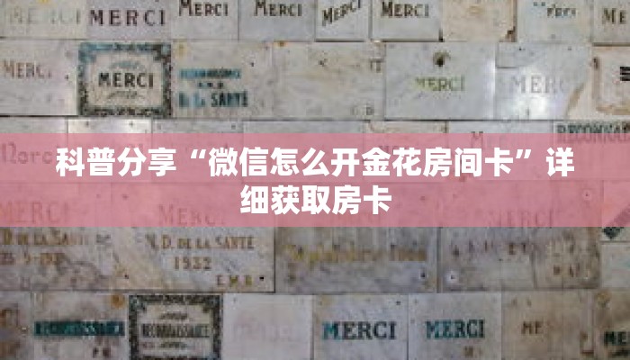 科普分享“微信怎么开金花房间卡”详细获取房卡