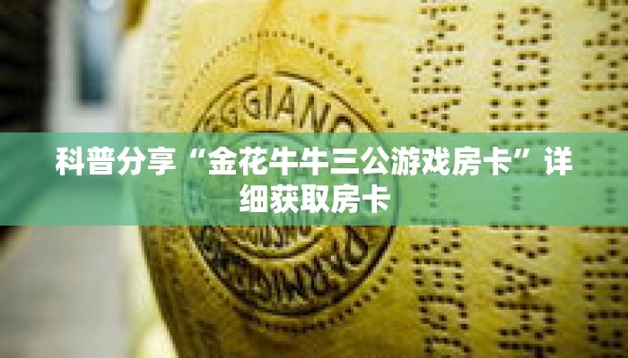 科普分享“金花牛牛三公游戏房卡”详细获取房卡 科普分享“金花牛牛三公游戏房卡”详细获取房卡