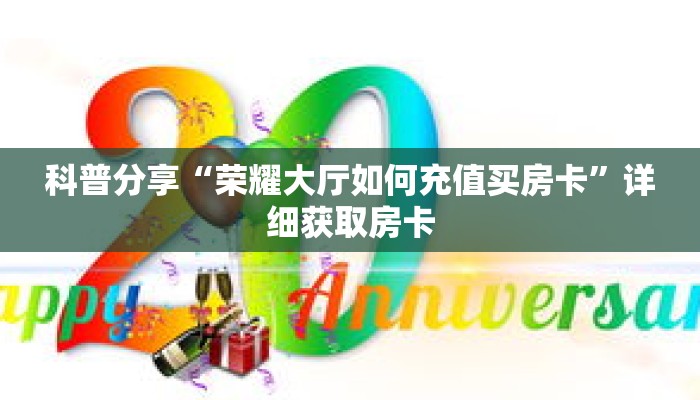 科普分享“荣耀大厅如何充值买房卡”详细获取房卡 科普分享“荣耀大厅如何充值买房卡”详细获取房卡