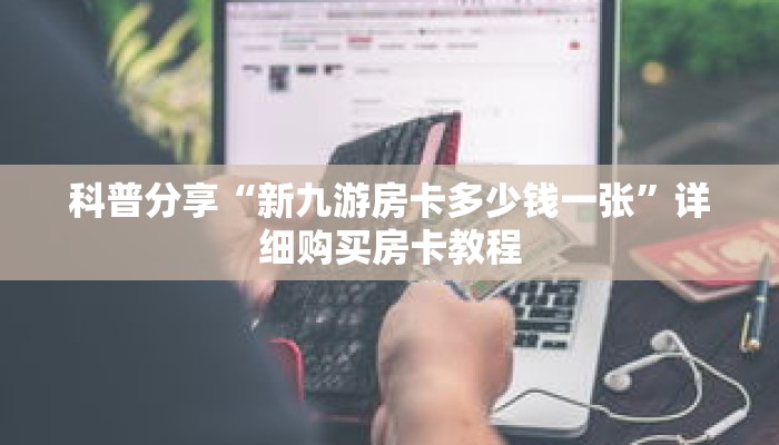 科普分享“新九游房卡多少钱一张”详细购买房卡教程 科普分享“新九游房卡多少钱一张”详细购买房卡教程