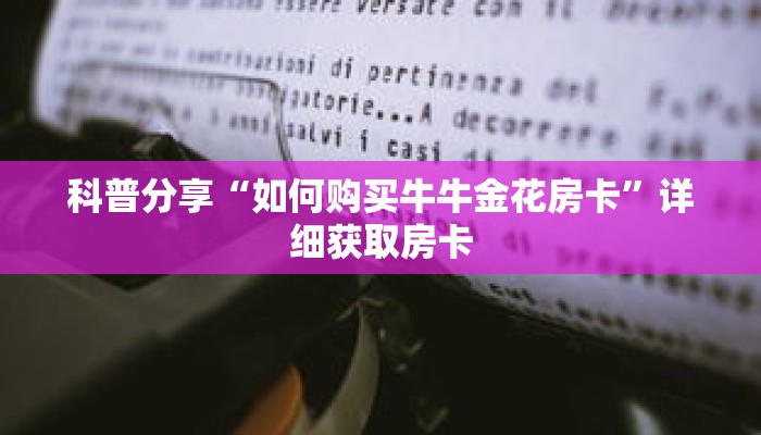 科普分享“如何购买牛牛金花房卡”详细获取房卡 科普分享“如何购买牛牛金花房卡”详细获取房卡