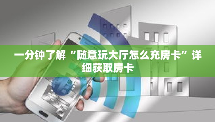 一分钟了解“随意玩大厅怎么充房卡”详细获取房卡