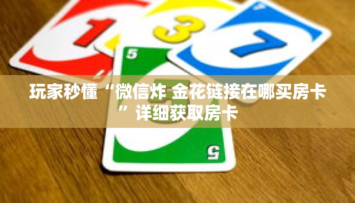 玩家秒懂“微信炸 金花链接在哪买房卡”详细获取房卡
