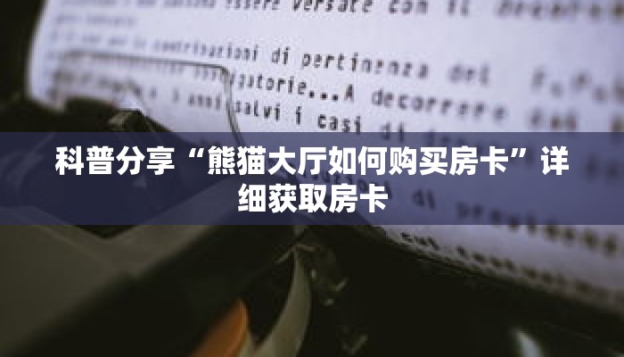 科普分享“熊猫大厅如何购买房卡”详细获取房卡 科普分享“熊猫大厅如何购买房卡”详细获取房卡