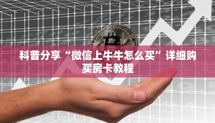 科普分享“微信上牛牛怎么买”详细购买房卡教程 科普分享“微信上牛牛怎么买”详细购买房卡教程