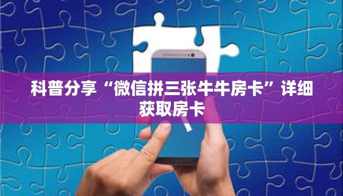科普分享“微信拼三张牛牛房卡”详细获取房卡
