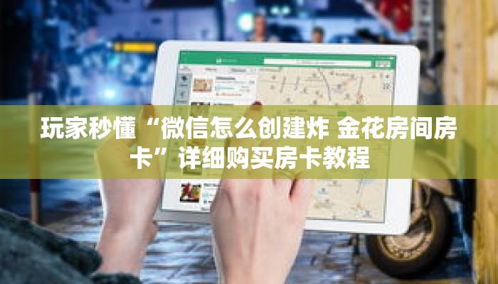 玩家秒懂“微信怎么创建炸 金花房间房卡”详细购买房卡教程