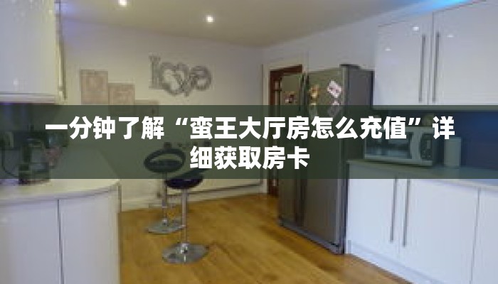 一分钟了解“蛮王大厅房怎么充值”详细获取房卡 一分钟了解“蛮王大厅房怎么充值”详细获取房卡