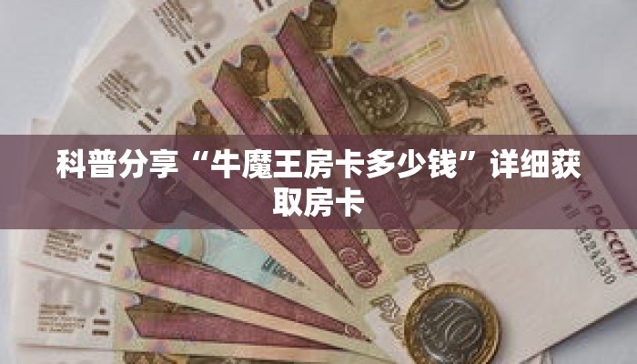 科普分享“牛魔王房卡多少钱”详细获取房卡