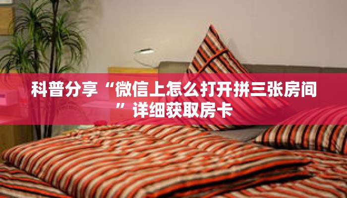 科普分享“微信上怎么打开拼三张房间”详细获取房卡