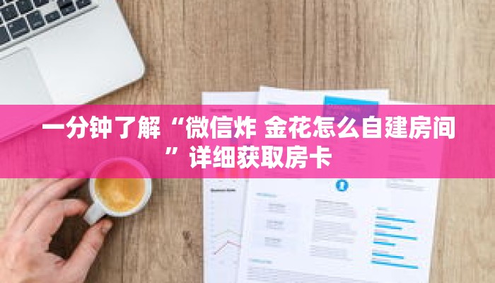 一分钟了解“微信炸 金花怎么自建房间”详细获取房卡