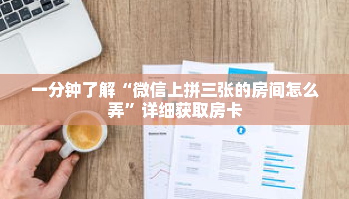 一分钟了解“微信上拼三张的房间怎么弄”详细获取房卡