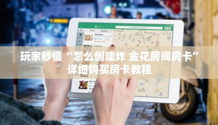 玩家秒懂“怎么创建炸 金花房间房卡”详细购买房卡教程