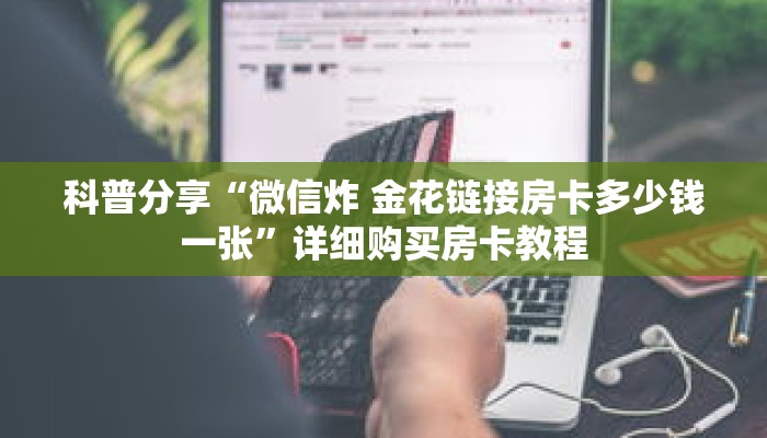 科普分享“微信炸 金花链接房卡多少钱一张”详细购买房卡教程