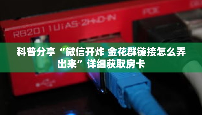科普分享“微信开炸 金花群链接怎么弄出来”详细获取房卡