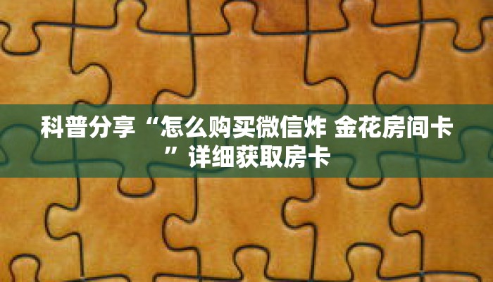 科普分享“怎么购买微信炸 金花房间卡”详细获取房卡