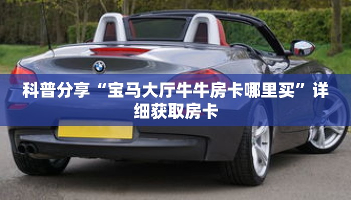 科普分享“宝马大厅牛牛房卡哪里买”详细获取房卡