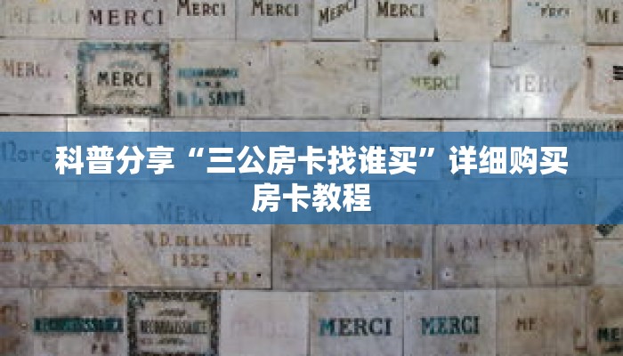 科普分享“三公房卡找谁买”详细购买房卡教程 科普分享“三公房卡找谁买”详细购买房卡教程