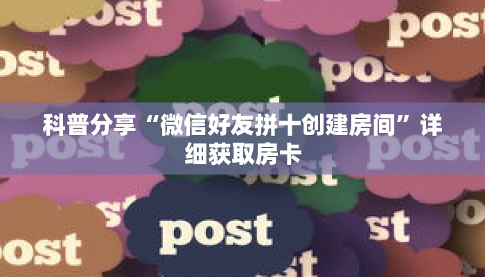 科普分享“微信好友拼十创建房间”详细获取房卡