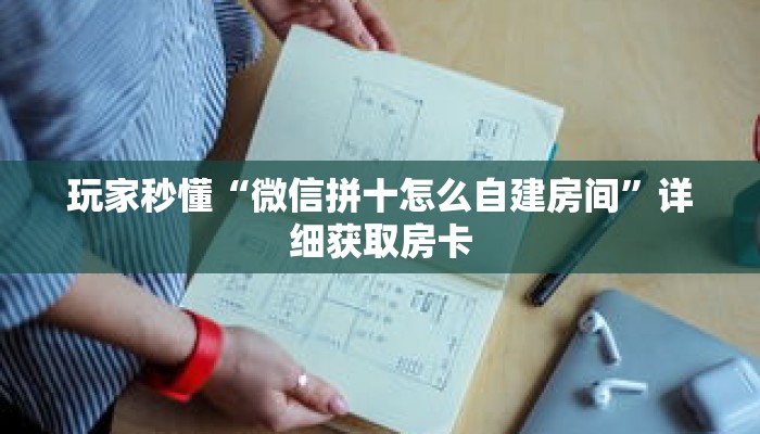 玩家秒懂“微信拼十怎么自建房间”详细获取房卡