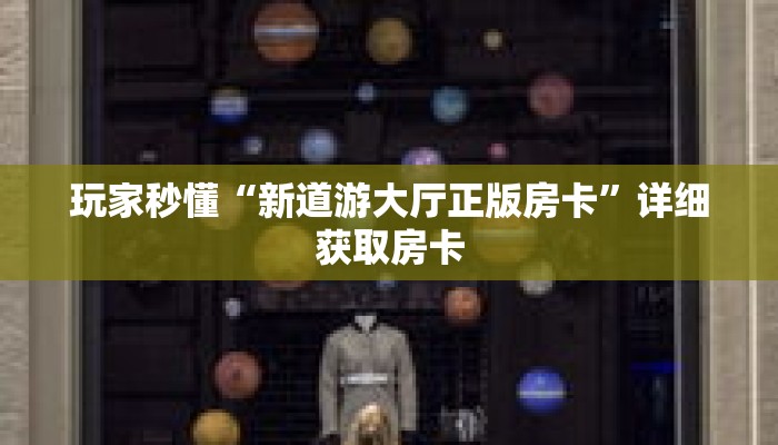 一分钟了解“新长虹大厅在哪买房卡”获取详细房卡攻略