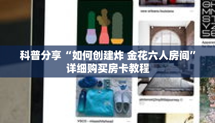 科普分享“如何创建炸 金花六人房间”详细购买房卡教程 科普分享“如何创建炸 金花六人房间”详细购买房卡教程