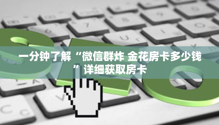 一分钟了解“微信群炸 金花房卡多少钱”详细获取房卡