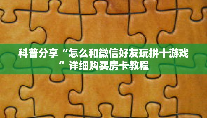 科普分享“怎么和微信好友玩拼十游戏”详细购买房卡教程