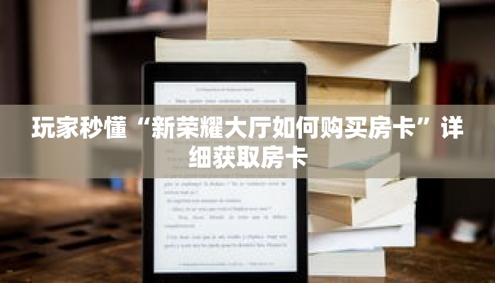 玩家秒懂“新荣耀大厅如何购买房卡”详细获取房卡